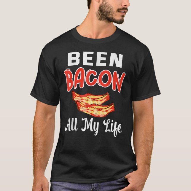 Been Bacon All My Life   Bacon T-Shirt (Front)
