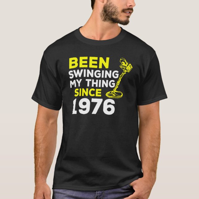 Been Swinging My Thing Since 1976 Metal Detector H T-Shirt (Front)