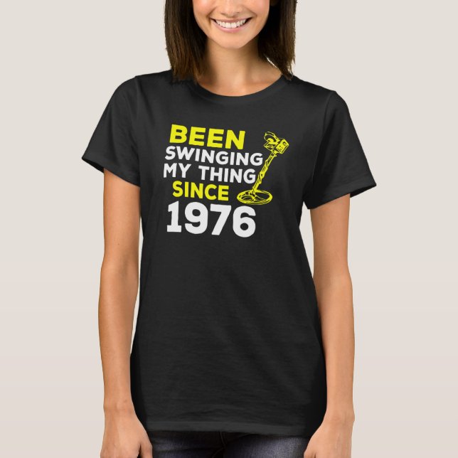 Been Swinging My Thing Since 1976 Metal Detector H T-Shirt (Front)