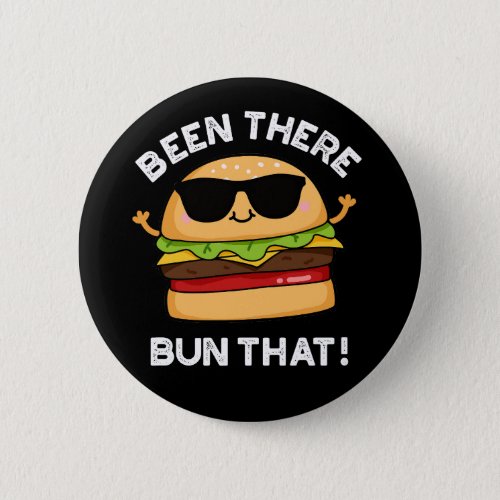 Been There Bun That Funny Burger Pun Dark BG Button
