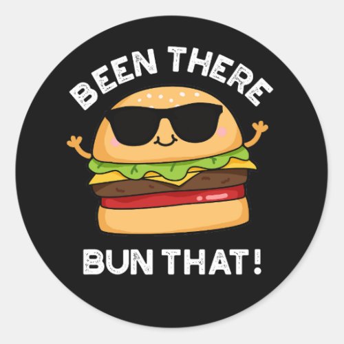 Been There Bun That Funny Burger Pun Dark BG Classic Round Sticker