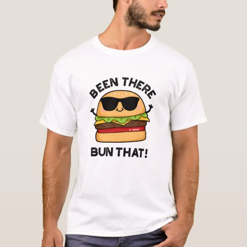 Been There Bun That Funny Burger Puns T_Shirt