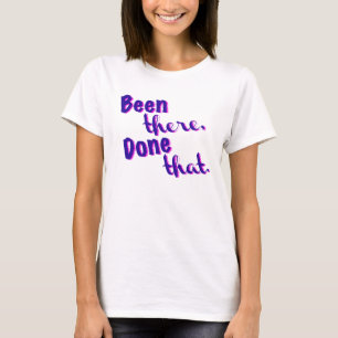 Been there, Done that! t-shirt