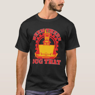 Been There Dug That Constuction Worker Backhoe Dri T-Shirt