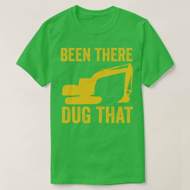 Been There Dug That Heavy Machine Operator T-Shirt (Design Front)
