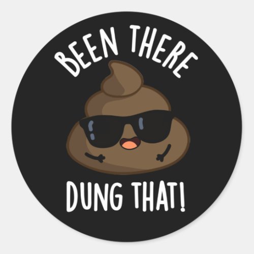 Been There Dung That Funny Poop Pun Dark BG Classic Round Sticker
