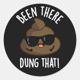 Been There Dung That Funny Poop Pun Dark BG Classic Round Sticker