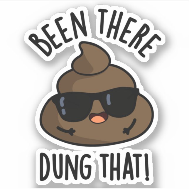 Been There Dung That Funny Poop Pun  Sticker (Front)