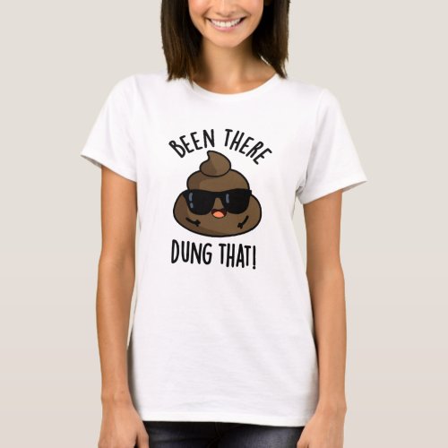 Been There Dung That Funny Poop Pun  T_Shirt