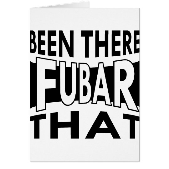 Been There FUBAR That Card