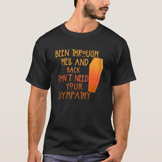 Been Through Hell And Back Son't Need Your Sympath T-Shirt (Front)