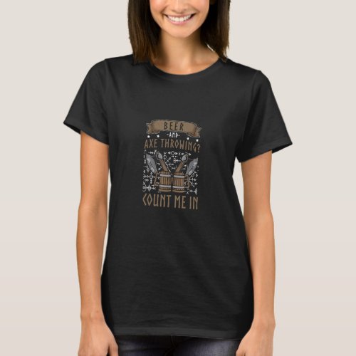 Beer And Axe Throwing Count Me In Funny Hatchet  T_Shirt