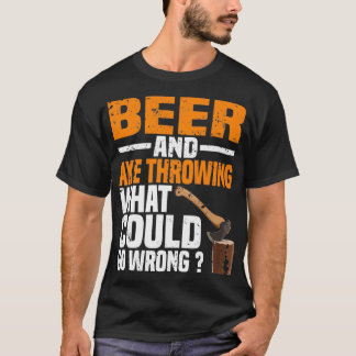 Beer And Axe Throwing What Could Go Wrong T-Shirt