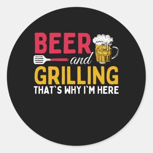 Beer And Grilling Thats Why Im Here _ Barbecue Classic Round Sticker