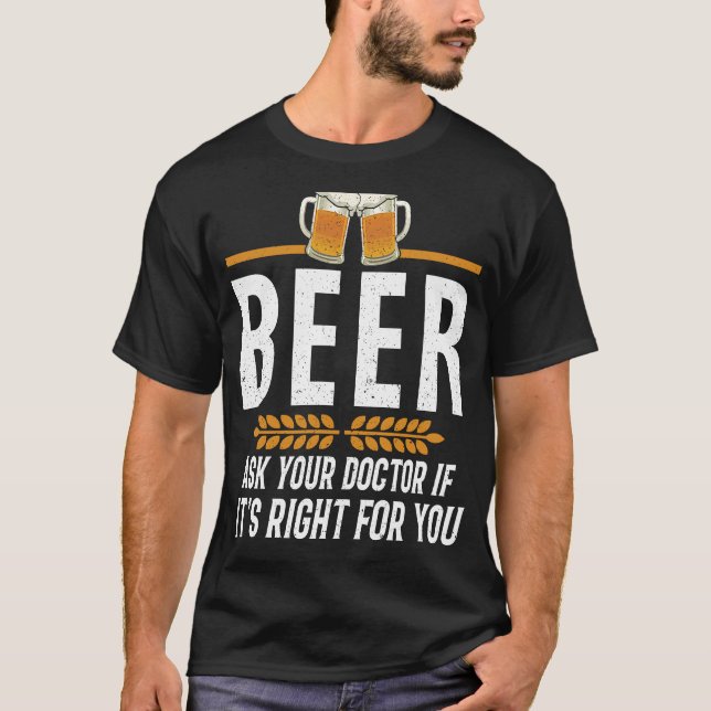 Beer Ask Your Doctor If It's Right For You T-Shirt (Front)
