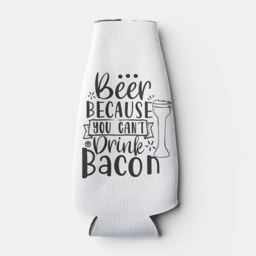 Beer Because You Cant Drink Bacon Bottle Cooler