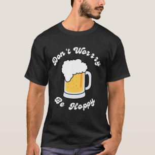 Beer Beer Pun Don t Worry Be Hoppy T-Shirt