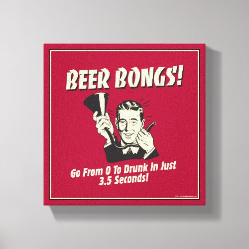 Beer Bongs Go From 0 To Drunk In 35 Canvas Print
