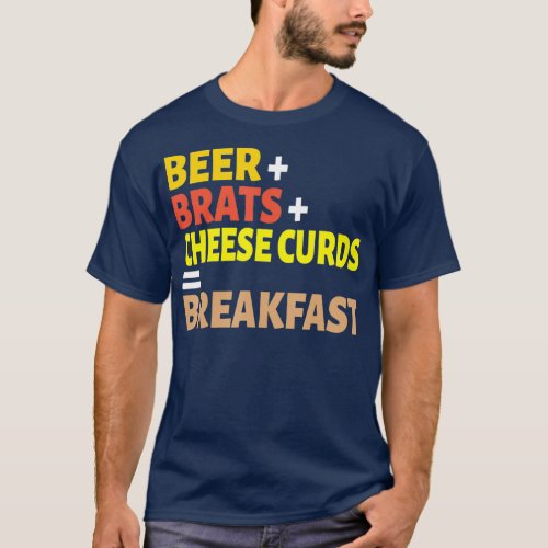 Beer  Brats  Cheese Curds  Breakfast Wisconsin T_Shirt