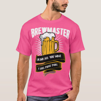 Beer Brewmaster Drink all you want I will make mor T-Shirt