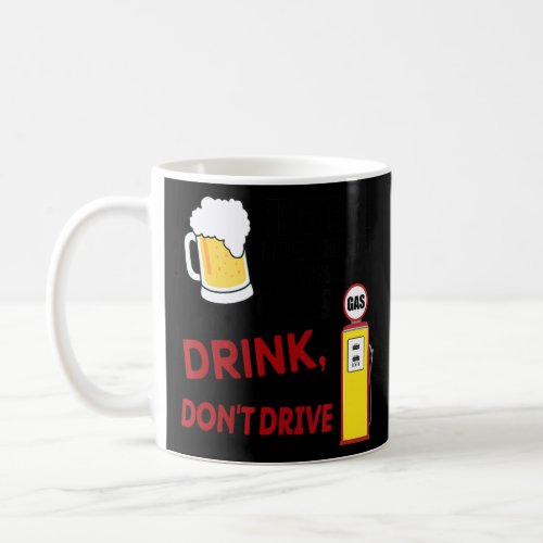 Beer Cheaper Than Gas So Let Drink Dont Drive App Coffee Mug