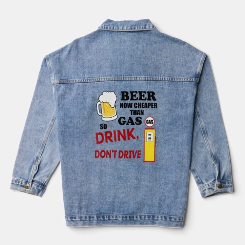 Beer Cheaper Than Gas So Let Drink Dont Drive App Denim Jacket