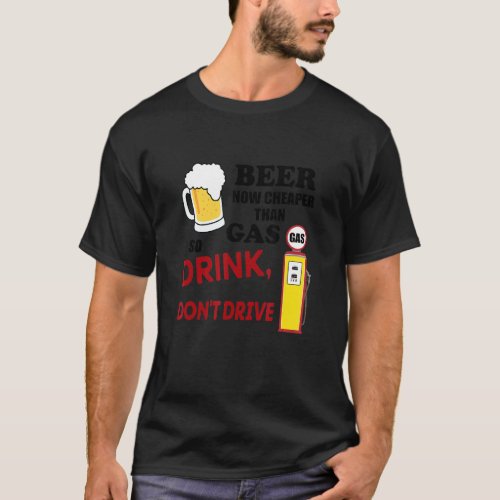 Beer Cheaper Than Gas So Let Drink Dont Drive App T_Shirt