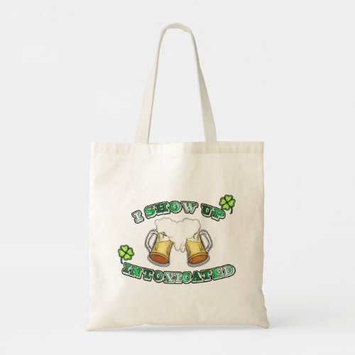 Beer Cheers with Shamrocks I show up intoxicated Tote Bag