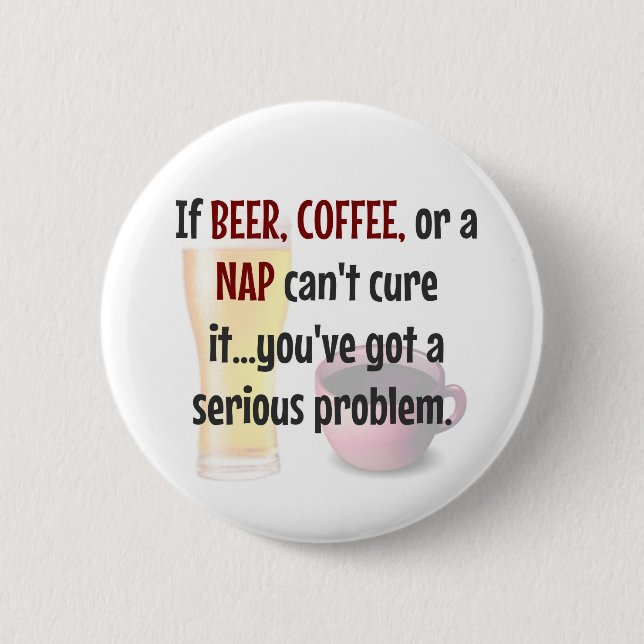 BEER, COFFEE, NAP...Problem SOLVED Button (Front)