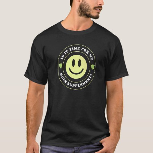 Beer  Dad Man Is It Time For My Hops Supplement  1 T_Shirt