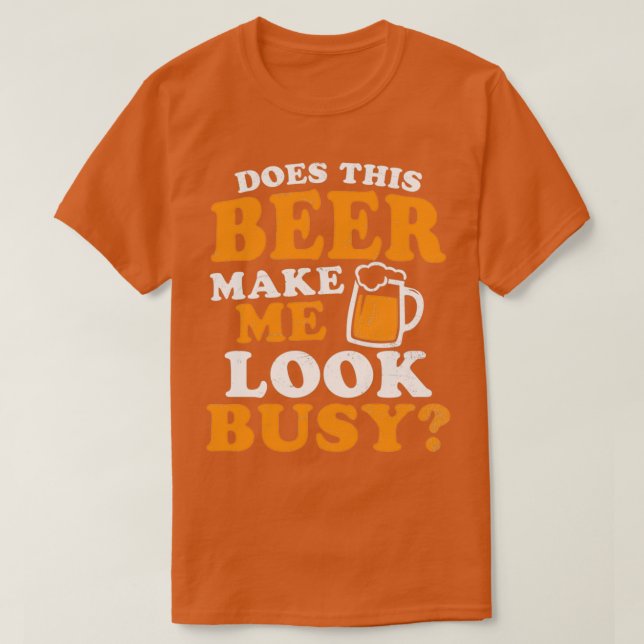 Beer Dad Shirt Does This Make Me Look Busy Gift (Design Front)