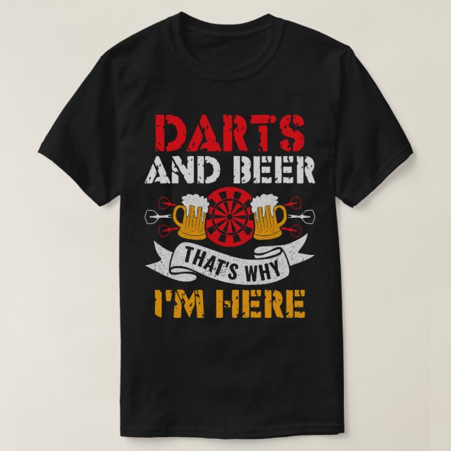 Beer Darts And Beer Thats Why Im Here Funny Dart P T-Shirt (Design Front)