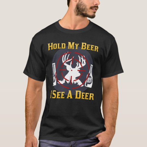 Beer Deer Hunting Hold My Beer I See A Deer T_Shirt