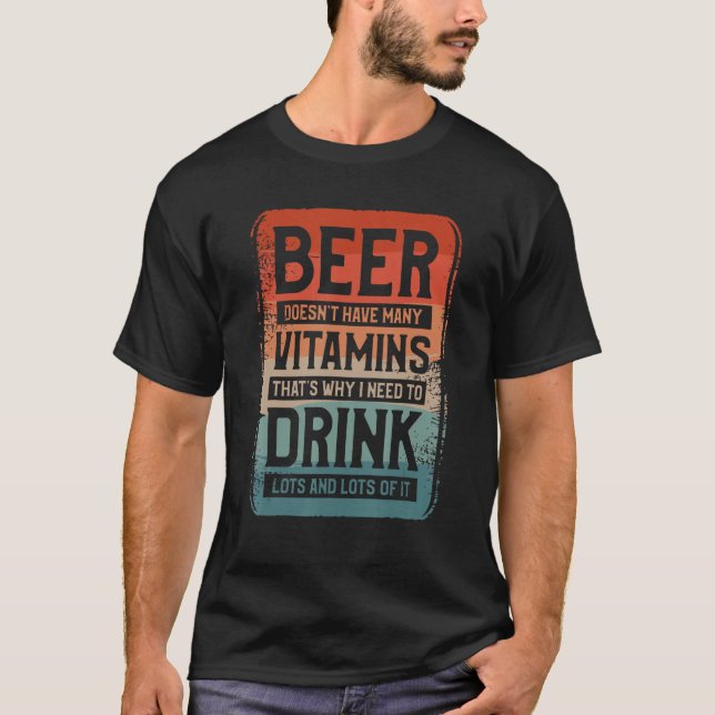Beer Doesn t Have Many Vitamins That s Why I Need  T-Shirt (Front)