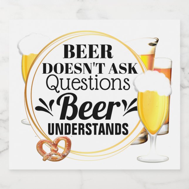Beer doesn't ask questions beer understands funny bottle label (Single Label)