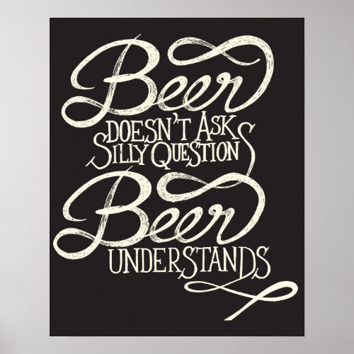 Beer Doesnt Ask Silly Questions Poster