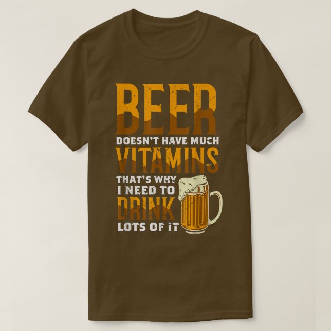 Beer Doesnt Have Much Vitamins Thats Why I Drink L T-Shirt (Design Front)