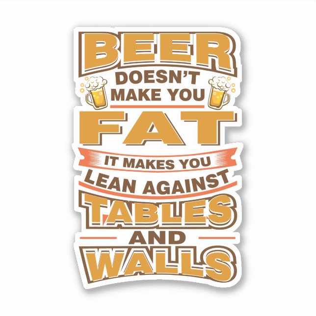 Beer Doesn't Make You Fat Funny Gag Sticker (Front)
