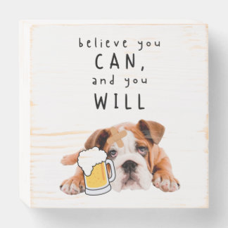 Beer Dog Bulldog - Believe you can, and you will Wooden Box Sign