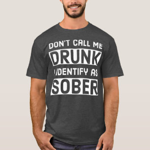 BEER DONT CALL ME DRUNK I IDENTIFY AS SOBER T-Shirt