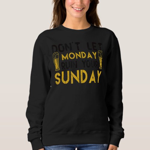 Beer Dont Let Monday Ruin Your Sunday 1 Sweatshirt