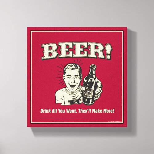 Beer Drink All Want Theyll Make Canvas Print