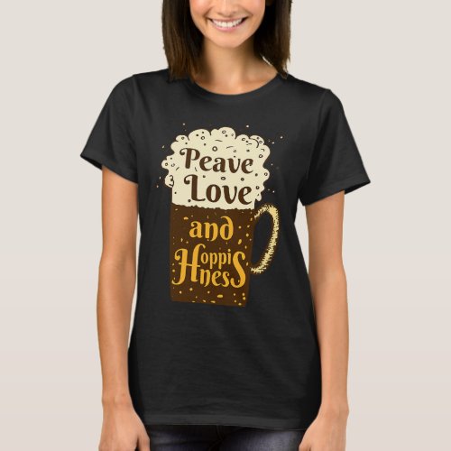 Beer Drink Local Craft Beer Peace Love Hoppiness H T_Shirt