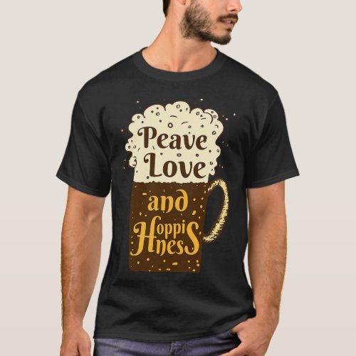 Beer Drink Local Craft Beer Peace Love Hoppiness H T_Shirt