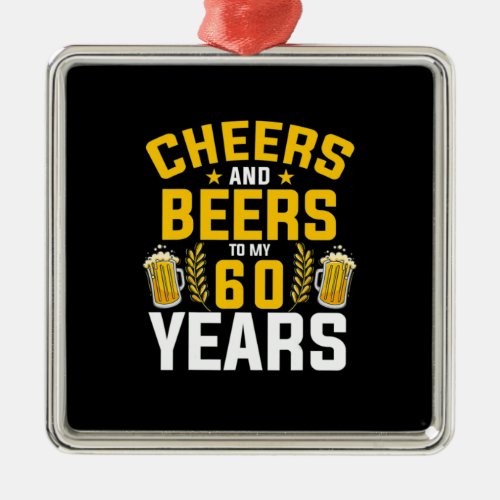 Beer Drinker Cheers And Beers To My 60 Years Birth Metal Ornament