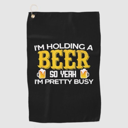 Beer Drinker I Am Holding A Beer Birthday Golf Towel