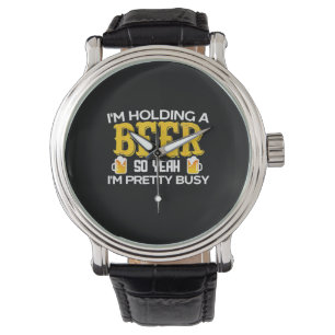 Beer Drinker I Am Holding A Beer Birthday Watch