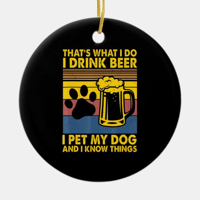 Beer Drinker I Drink Beer I Pet My Dog Birthday Ceramic Ornament (Front)