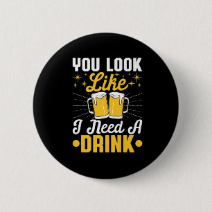 Beer Drinker I Need A Drink Beer Birthday Button