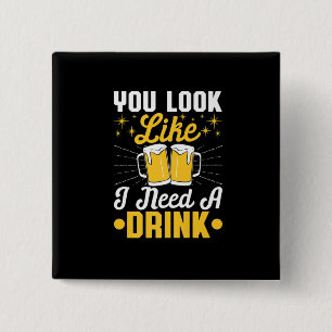 Beer Drinker I Need A Drink Beer Birthday Button